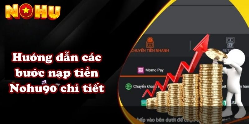 Hướng dẫn các bước nạp tiền Nohu90 chi tiết