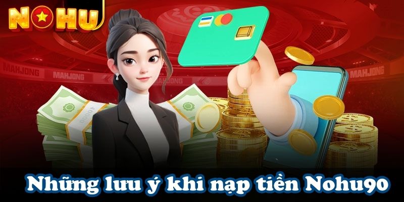 Những lưu ý khi nạp tiền Nohu90