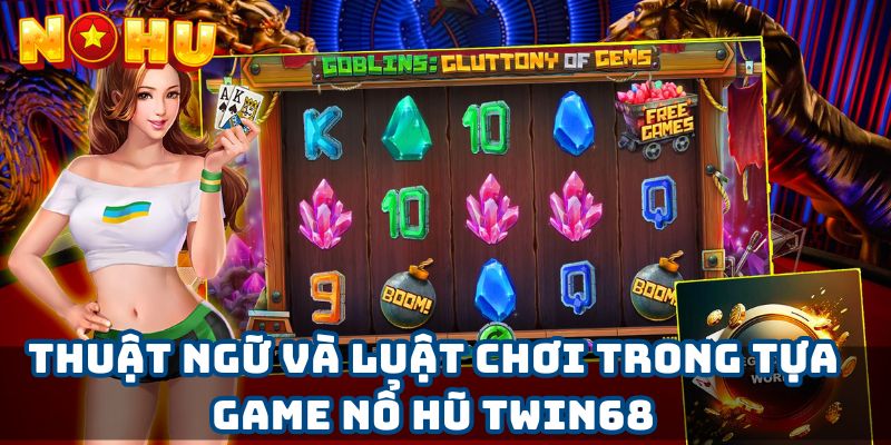 Thuật ngữ và luật chơi trong tựa game nổ hũ twin68