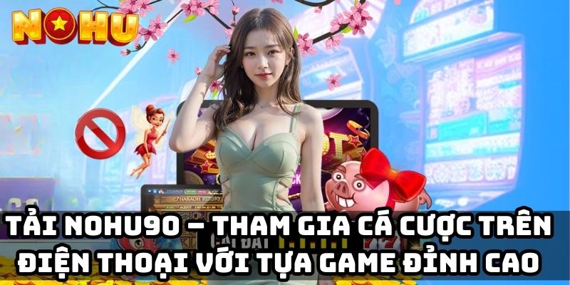 Tải Nohu90 – Tham gia cá cược trên điện thoại đỉnh cao