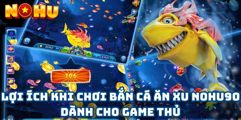 Lợi ích khi chơi Bắn cá ăn xu Nohu90 dành cho game thủ