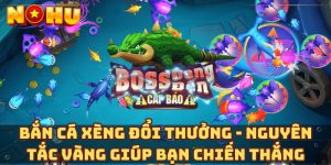 Bắn cá xèng đổi thưởng - Nguyên tắc vàng giúp bạn chiến thắng