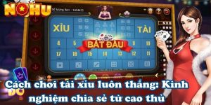 Cách chơi tài xỉu luôn thắng: Kinh nghiệm chia sẻ từ cao thủ