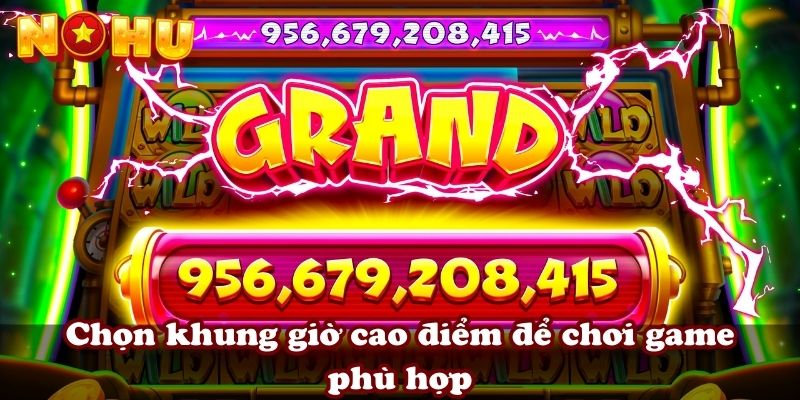 Chọn khung giờ cao điểm để chơi game phù hợp