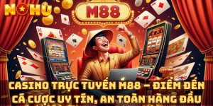 Casino trực tuyến M88 – Điểm đến cá cược uy tín, an toàn hàng đầu