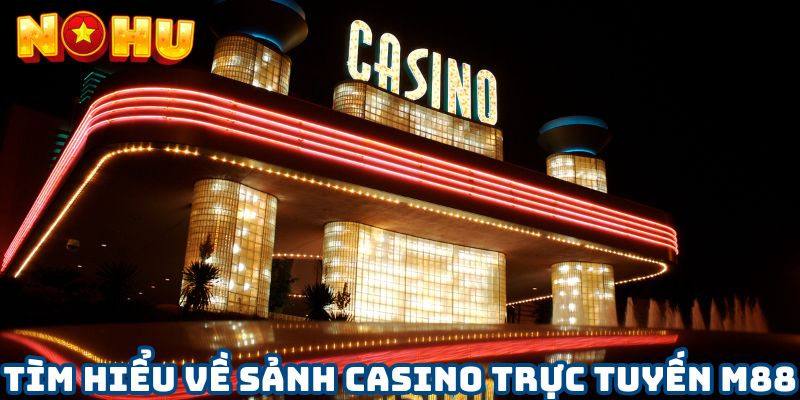 Tìm hiểu về sảnh casino trực tuyến M88