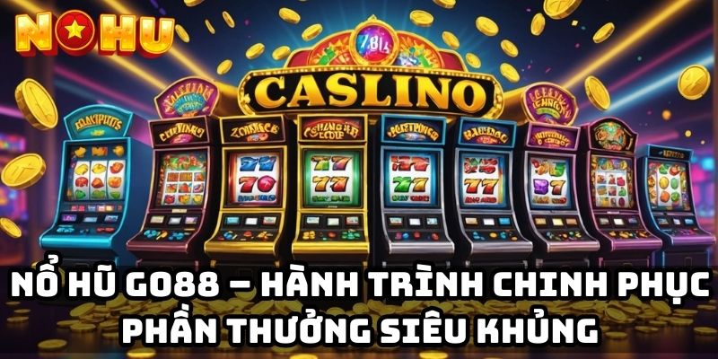 Nổ hũ Go88 – Hành trình chinh phục phần thưởng siêu khủng