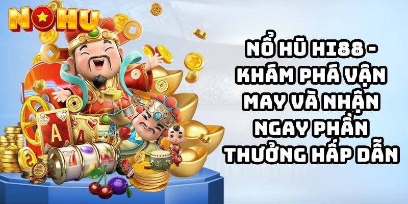 Nổ Hũ Hi88 - Khám phá vận may, nhận ngay phần thưởng hấp dẫn